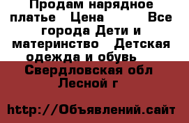 Продам нарядное платье › Цена ­ 500 - Все города Дети и материнство » Детская одежда и обувь   . Свердловская обл.,Лесной г.